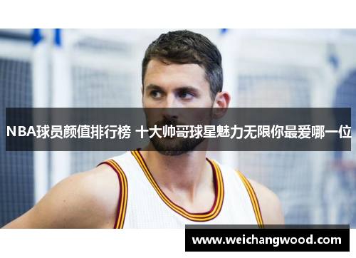 NBA球员颜值排行榜 十大帅哥球星魅力无限你最爱哪一位